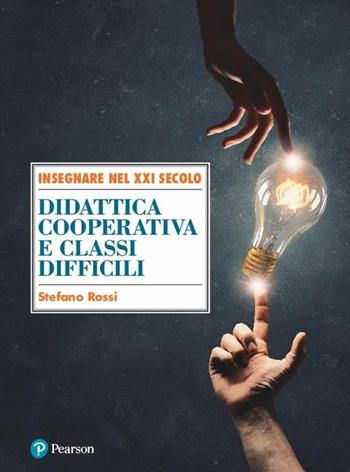 Didattica cooperativa e classi difficili - Stefano Rossi - Libro Pearson 2018, Insegnare nel XXI secolo | Libraccio.it