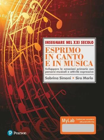 Esprimo in canto e in musica. Sviluppare le emozioni primarie con percorsi musicali e attività espressive. Ediz. Mylab. per download e accesso online - Sabrina Simoni, Siro Merlo - Libro Sanoma 2018, Insegnare nel XXI secolo | Libraccio.it