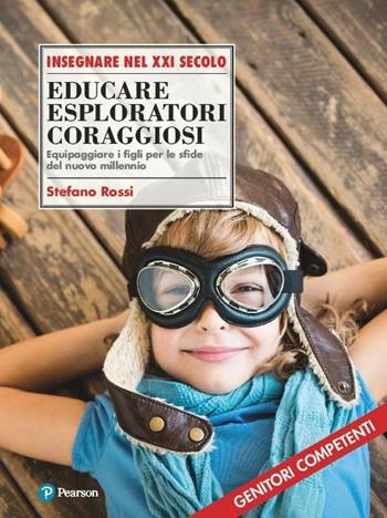 Educare esploratori coraggiosi. Equipaggiare i figli per le sfide del nuovo millennio - Stefano Rossi - Libro Sanoma 2018, Insegnare nel XXI secolo | Libraccio.it