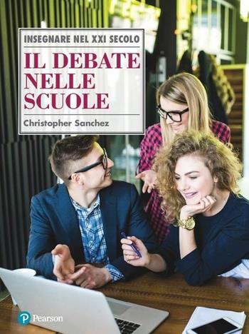Il debate nelle scuole - Christopher Sanchez - Libro Sanoma 2018, Insegnare nel XXI secolo | Libraccio.it