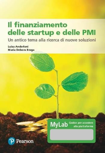 Il finanziamento delle startup e delle PMI. Un antico tema alla ricerca di nuove soluzioni. Ediz. MyLab. Con Contenuto digitale per accesso online - Luisa Anderloni, Maria Debora Braga - Libro Pearson 2019, Eklectica | Libraccio.it