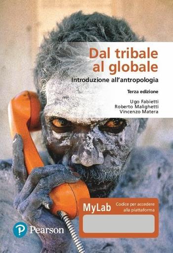 Dal tribale al globale. Introduzione all'antropologia. Ediz. MyLab. Con Contenuto digitale per download e accesso online - Ugo Fabietti, Roberto Malighetti, Vincenzo Matera - Libro Pearson 2020 | Libraccio.it