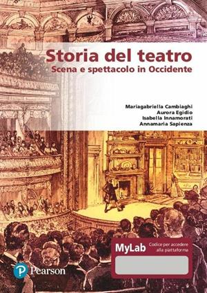 Storia del teatro. Scena e spettacolo in Occidente. Ediz. MyLab. Con e-book. Con espansione online - Mariagabriella Cambiaghi, Aurora Egidio, Isabella Innamorati - Libro Pearson 2020 | Libraccio.it