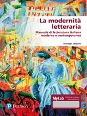 La modernità letteraria. Manuale di letteratura italiana moderna e contemporanea. Ediz. mylab