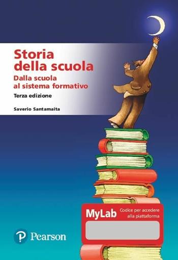 Storia della scuola. Dalla scuola al sistema formativo. Ediz. MyLab - Saverio Santamaita - Libro Pearson 2021 | Libraccio.it