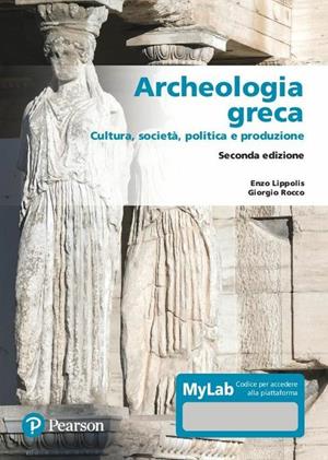 Archeologia greca. Cultura, società, politica e produzione. Ediz. MyLab. Con Contenuto digitale per accesso online - Enzo Lippolis, Giorgio Rocco - Libro Pearson 2020 | Libraccio.it