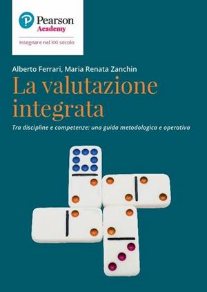 La valutazione integrata. Tra discipline e competenze: una guida metodologica e operativa - Alberto Ferrari, Maria Renata Zanchin - Libro Sanoma 2020, Insegnare nel XXI secolo | Libraccio.it