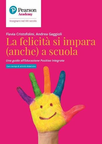 La felicità si impara (anche) a scuola. Una guida all'educazione positiva integrata - Flavia Cristofolini, Andrea Gaggioli - Libro Sanoma 2021, Insegnare nel XXI secolo | Libraccio.it