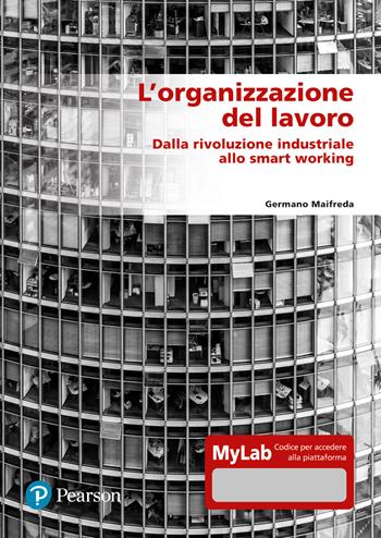 L'organizzazione del lavoro. Dalla rivoluzione industriale allo smart working. Ediz. MyLab. Con espansione online - Germano Maifreda - Libro Pearson 2022 | Libraccio.it