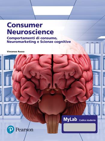 Consumer neuroscience. Comportamenti di consumo, neuromarketing e scienze cognitive. Con MyLab - Vincenzo Russo - Libro Pearson 2024, Scienze umane e sociali | Libraccio.it