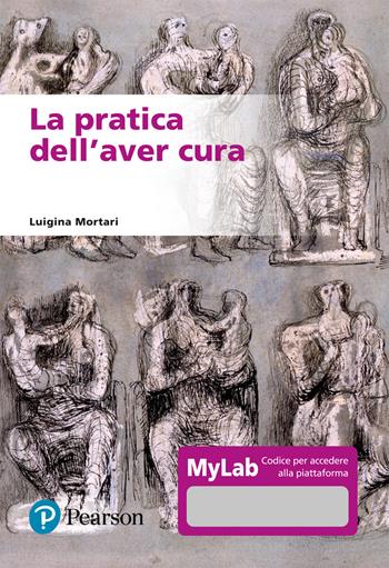 La pratica dell'aver cura. Ediz. MyLab. Con Contenuto digitale per accesso online - Luigina Mortari - Libro Pearson 2022, Lettere | Libraccio.it