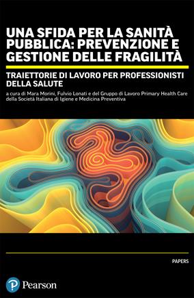 Una sfida per la sanità pubblica: prevenzione e gestione delle fragilità. Traiettorie di lavoro per professionisti della salute  - Libro Pearson 2022, Papers | Libraccio.it