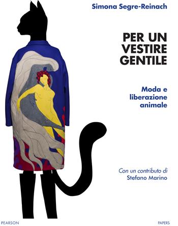 Per un vestire gentile. Moda e liberazione animale - Simona Segre Reinach - Libro Pearson 2022, Papers | Libraccio.it