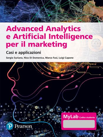 Advanced analytics e artificial intelligence. Casi e applicazioni. Ediz. MyLab - Sergio Suriano, Nico Di Domenica, Marco Fusi - Libro Pearson 2023, Economia | Libraccio.it