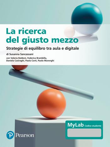 La ricerca del giusto mezzo. Strategie di equilibro tra aula e digitale. Ediz. MyLab. Con Contenuto digitale per accesso online - Susanna Sancassani, Valeria Baldoni, Federica Brambilla - Libro Pearson 2023, Scienze umane e sociali | Libraccio.it