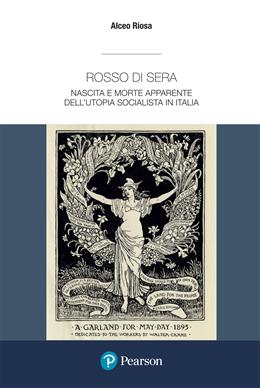 Rosso di sera. Nascita e morte apparente dell'utopia socialista in Italia. Un secolo di storia, tradizione e cultura di un grande movimento politico - Alceo Riosa - Libro Pearson 2022, Papers | Libraccio.it