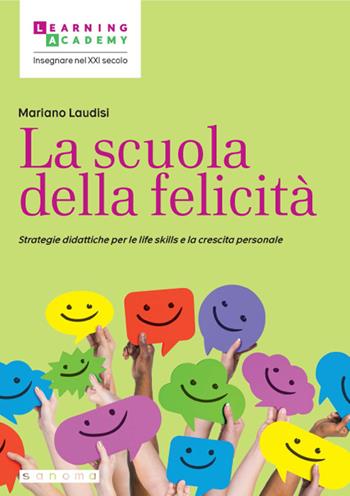 La scuola della felicità. Strategie didattiche per le life skills e la crescita personale - Mariano Laudisi - Libro Sanoma 2023, Insegnare nel XXI secolo | Libraccio.it