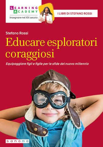 Educare esploratori coraggiosi. Equipaggiare figli e figlie per le sfide del nuovo millennio - Stefano Rossi - Libro Sanoma 2023, Insegnare nel XXI secolo | Libraccio.it