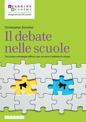 Il debate nelle scuole. Tecniche e strategie efficaci per avviare il debate in classe - Christopher Sanchez - Libro Sanoma 2023, Insegnare nel XXI secolo | Libraccio.it