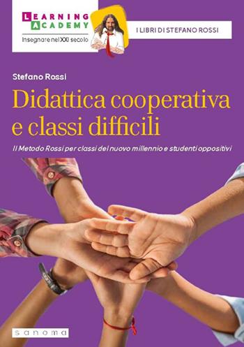 Didattica cooperativa e classi difficili. Il metodo Rossi per classi del nuovo millennio e studenti oppositivi. Nuova ediz. - Stefano Rossi - Libro Sanoma 2023, Insegnare nel XXI secolo | Libraccio.it