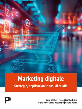 Marketing digitale. Strategie, applicazioni e casi di studio - Dave Chaffey, Fiona Ellis-Chadwick, Elena Bellio - Libro Pearson 2026, Economia | Libraccio.it
