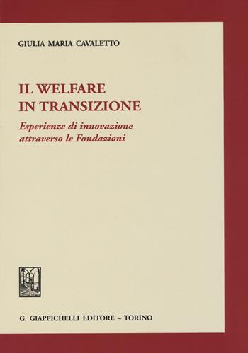 Il welfare in transizione. Esperienze di innovazione attraverso le Fondazioni - Giulia Maria Cavaletto - Libro Giappichelli 2015 | Libraccio.it