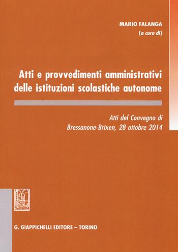 Atti e provvedimenti amministrativi delle istituzioni scolastiche autonome. Atti del Convegno (Bressanone, 28 ottobre 2014)  - Libro Giappichelli 2015 | Libraccio.it