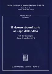 Il ricorso straordinario al Capo dello Stato. Atti del Convegno (Roma, 9 ottobre 2014)