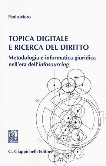 Topica digitale e ricerca del diritto. Metodologia e informatica giuridica nell'era dell'«infosourcing» - Paolo Moro - Libro Giappichelli 2015 | Libraccio.it