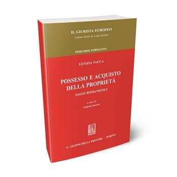 Possesso e acquisto della proprietà. Saggi romanistici - Letizia Vacca - Libro Giappichelli 2015, Il giurista europeo | Libraccio.it