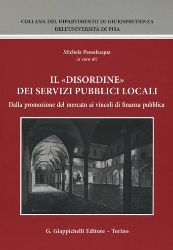 Il «disordine» dei servizi pubblici locali. Dalla promozione del mercato ai vincoli di finanza pubblica  - Libro Giappichelli 2016, Collana del Dipartimento di Giurisprudenza dell'Università di Pisa | Libraccio.it