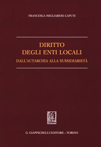 Diritto degli enti locali dall'autarchia alla sussidiarietà - Francesca Migliarese Caputi - Libro Giappichelli 2016 | Libraccio.it