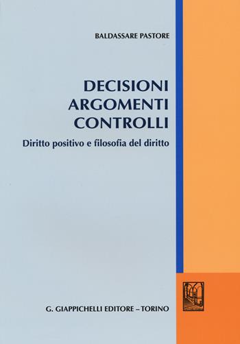 Decisioni argomenti controlli. Diritto positivo e filosofia del diritto - Baldassare Pastore - Libro Giappichelli 2015 | Libraccio.it