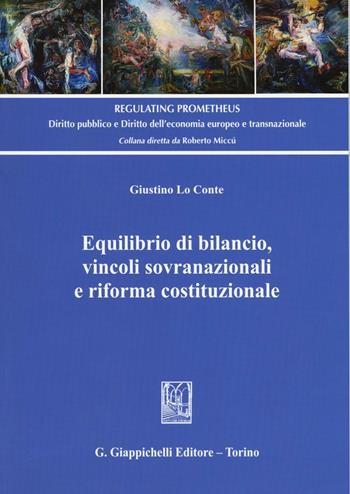 Equilibrio di bilancio, vincoli sovranazionali e riforma costituzionale - Giustino Lo Conte - Libro Giappichelli 2016, Regulating Prometheus | Libraccio.it
