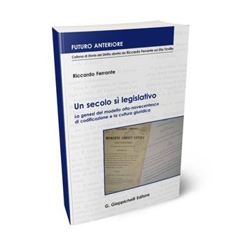 Un secolo sì legislativo. La genesi del modello otto-novecentesco di codificazione e la cultura giuridica - Riccardo Ferrante - Libro Giappichelli 2015, Futuro anteriore | Libraccio.it