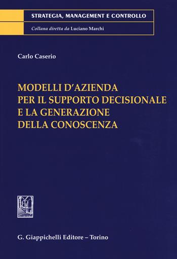 Modelli d'azienda per il supporto decisionale e la generazione della conoscenza - Carlo Caserio - Libro Giappichelli 2015, Strategia, management e controllo | Libraccio.it