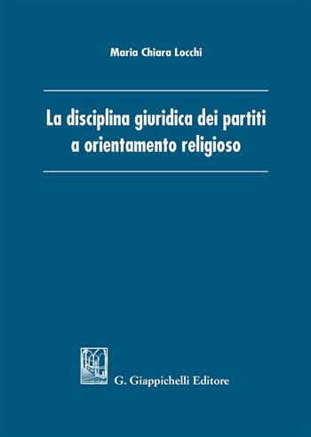 La disciplina giuridica dei partiti a orientamento religioso - Maria Chiara Locchi - Libro Giappichelli 2018 | Libraccio.it