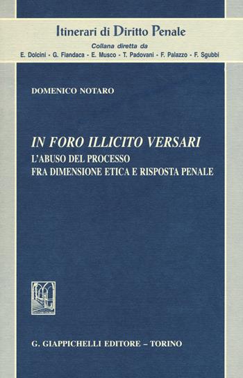 In foro illicito versari. L'abuso del processo fra dimensione etica e risposta penale - Domenico Notaro - Libro Giappichelli 2015, Itinerari di diritto penale | Libraccio.it