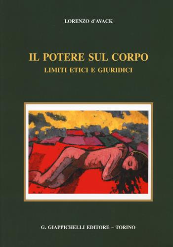 Il potere sul corpo. Limiti etici e giuridici - Lorenzo D'Avack - Libro Giappichelli 2015 | Libraccio.it