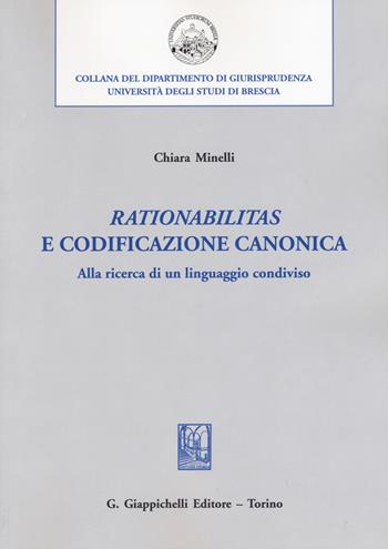 «Rationabilitas» e codificazione canonica. Alla ricerca di un linguaggio condiviso - Chiara Minelli - Libro Giappichelli 2015 | Libraccio.it