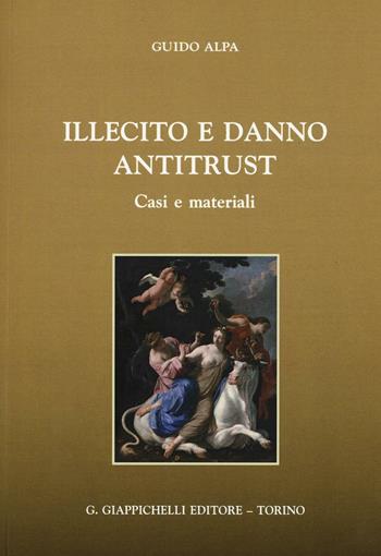 Illecito e danno antitrust. Casi e materiali - Piero Guido Alpa - Libro Giappichelli 2016 | Libraccio.it