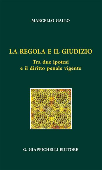 La regola e il giudizio. Tra due ipotesi e il diritto penale vigente - Ignazio Marcello Gallo - Libro Giappichelli 2016 | Libraccio.it