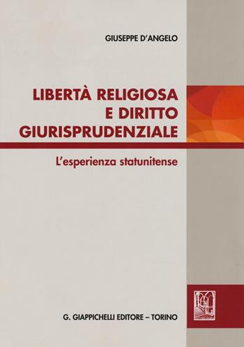 Libertà religiosa e diritto giurisprudenziale. L'esperienza statunitense - Giuseppe D'Angelo - Libro Giappichelli 2016 | Libraccio.it