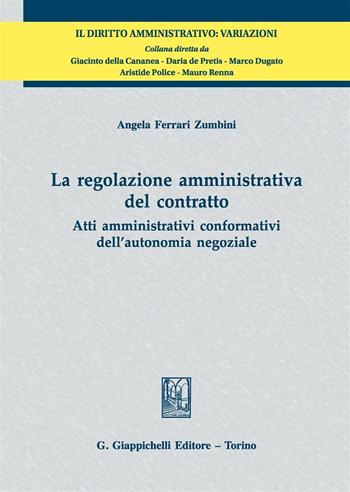 La regolazione amministrativa del contratto. Atti amministrativi conformativi dell'autonomia negoziale - Angela Ferrari Zumbini - Libro Giappichelli 2016, Diritto amministrativo | Libraccio.it