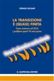 La transizione è (quasi) finita. Come risolvere nel 2016 i problemi aperti 70 anni prima. Verso il referendum costituzionale - Stefano Ceccanti - Libro Giappichelli 2016 | Libraccio.it