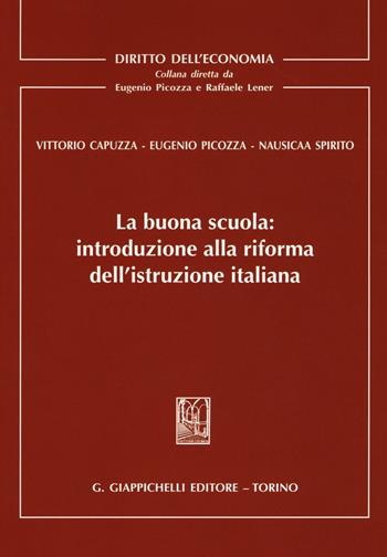 La buona scuola. Introduzione alla riforma dell'istruzione italiana - Vittorio Capuzza, Eugenio Picozza, Nausicaa Spirito - Libro Giappichelli 2016, Diritto dell'economia | Libraccio.it