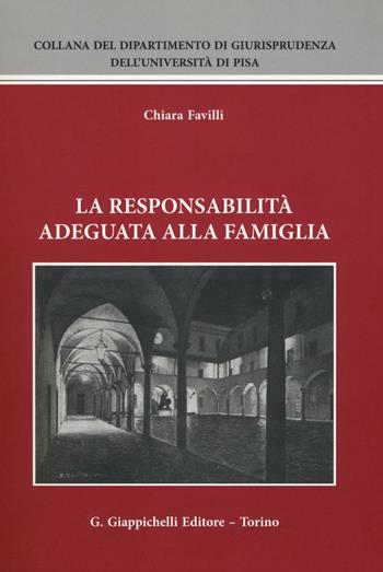 La responsabilità adeguata alla famiglia - Chiara Favilli - Libro Giappichelli 2016, Collana del Dipartimento di Giurisprudenza dell'Università di Pisa | Libraccio.it