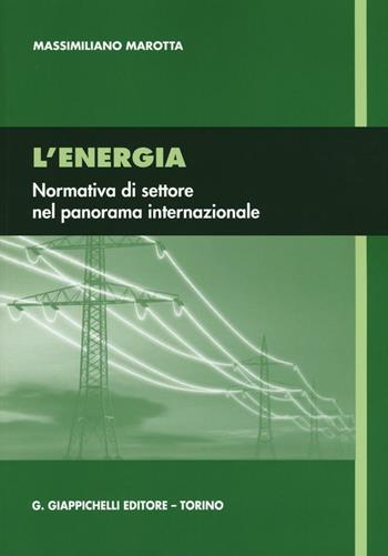 L'energia. Normativa di settore nel panorama internazionale - Massimiliano Marotta - Libro Giappichelli 2016 | Libraccio.it