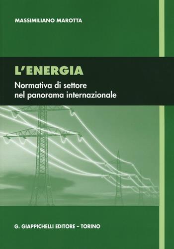 L' energia. Normativa di settore nel panorama internazionale - Massimiliano Marotta - Libro Giappichelli 2016 | Libraccio.it