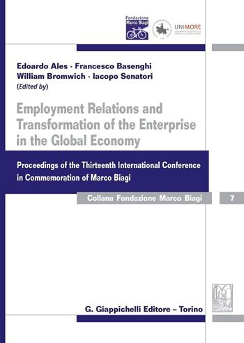 Employment relations and transformation of the enterprise in the global economy proceedings of the thirteenth international conference in Commemoration of Marco Biag  - Libro Giappichelli 2016, Fondazione Marco Biagi | Libraccio.it